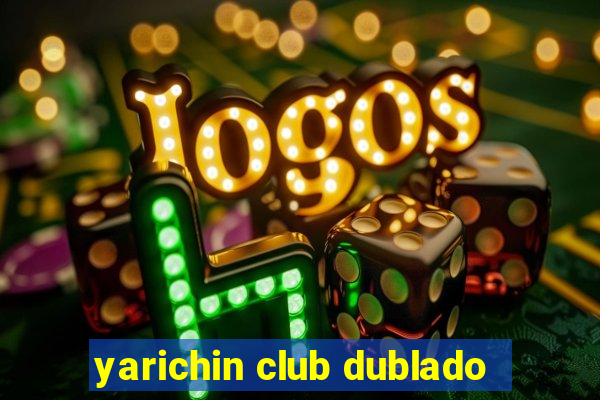 yarichin club dublado